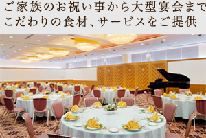 ご家族のお祝い事から大型宴会まで、こだわりの食材、サービスをご提供