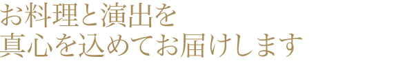 お料理と演出を真心を込めてお届けします